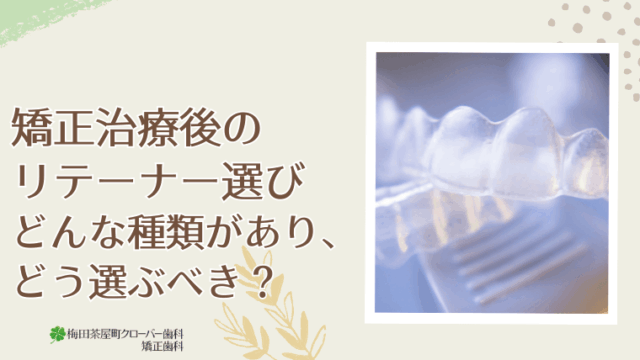 矯正治療後のリテーナー選び　どんな種類があり、どう選ぶべき？