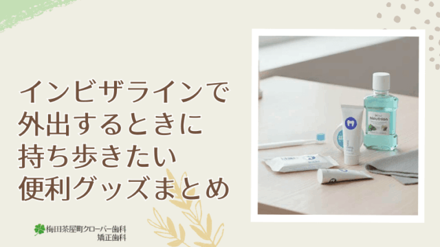 インビザラインで外出するときに持ち歩きたい便利グッズまとめ