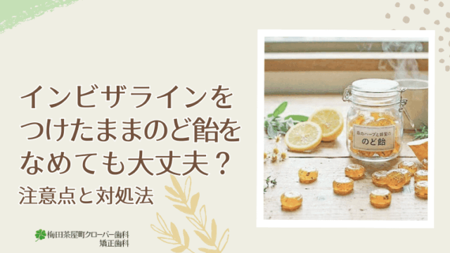 インビザラインをつけたままのど飴をなめても大丈夫？注意点と対処法