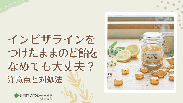 インビザラインをつけたままのど飴をなめても大丈夫？注意点と対処法