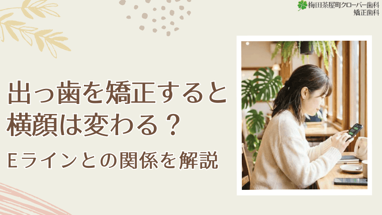 出っ歯を矯正すると横顔は変わる？Eラインとの関係を解説