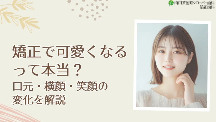 矯正で可愛くなるって本当？口元・横顔・笑顔の変化を解説