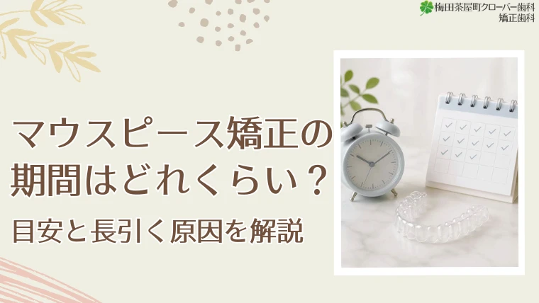 マウスピース矯正の期間はどれくらい？目安と長引く原因を解説